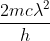 \frac{2mc\lambda ^{2}}{h}